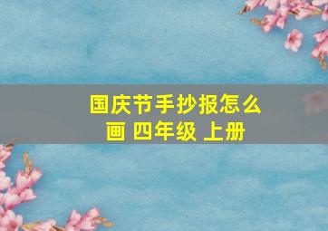 国庆节手抄报怎么画 四年级 上册